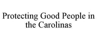 PROTECTING GOOD PEOPLE IN THE CAROLINAS