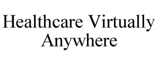 HEALTHCARE VIRTUALLY ANYWHERE