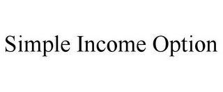 SIMPLE INCOME OPTION