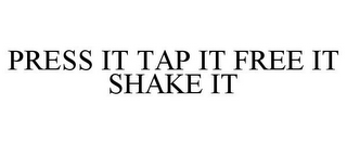 PRESS IT TAP IT FREE IT SHAKE IT