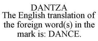 DANTZA THE ENGLISH TRANSLATION OF THE FOREIGN WORD(S) IN THE MARK IS: DANCE.