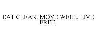 EAT CLEAN. MOVE WELL. LIVE FREE.