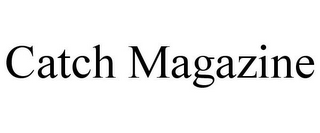 CATCH MAGAZINE