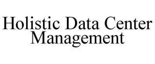 HOLISTIC DATA CENTER MANAGEMENT