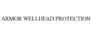 ARMOR WELLHEAD PROTECTION