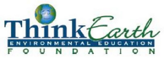 THINK EARTH ENVIRONMENTAL EDUCATION FOUNDATION