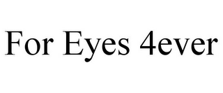 FOR EYES 4EVER