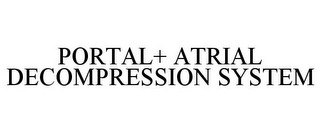 PORTAL+ ATRIAL DECOMPRESSION SYSTEM