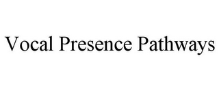 VOCAL PRESENCE PATHWAYS