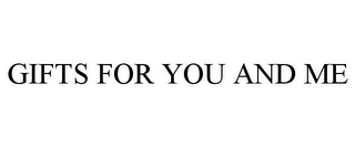 GIFTS FOR YOU AND ME