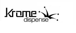 KROME DISPENSE