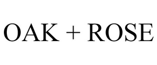 OAK + ROSE