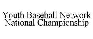 YOUTH BASEBALL NETWORK NATIONAL CHAMPIONSHIP