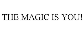 THE MAGIC IS YOU!