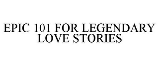 EPIC 101 FOR LEGENDARY LOVE STORIES