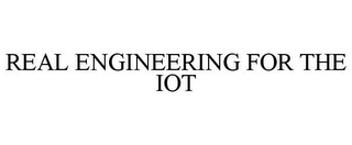 REAL ENGINEERING FOR THE IOT