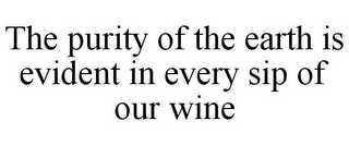 THE PURITY OF THE EARTH IS EVIDENT IN EVERY SIP OF OUR WINE