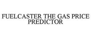 FUELCASTER THE GAS PRICE PREDICTOR