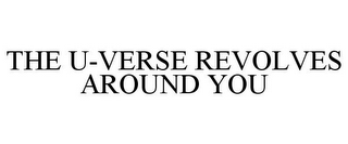 THE U-VERSE REVOLVES AROUND YOU