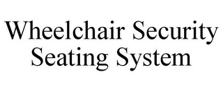 WHEELCHAIR SECURITY SEATING SYSTEM