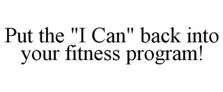 PUT THE "I CAN" BACK INTO YOUR FITNESS PROGRAM!