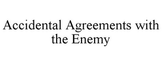 ACCIDENTAL AGREEMENTS WITH THE ENEMY