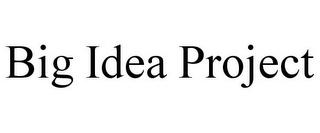 BIG IDEA PROJECT