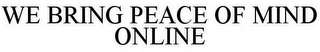 WE BRING PEACE OF MIND ONLINE