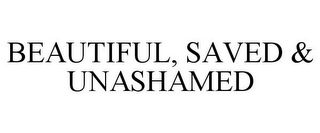 BEAUTIFUL, SAVED & UNASHAMED