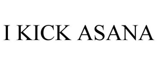 I KICK ASANA