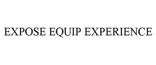 EXPOSE EQUIP EXPERIENCE