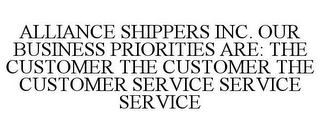 ALLIANCE SHIPPERS INC. OUR BUSINESS PRIORITIES ARE: THE CUSTOMER THE CUSTOMER THE CUSTOMER SERVICE SERVICE SERVICE