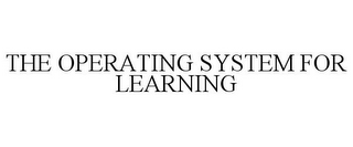 THE OPERATING SYSTEM FOR LEARNING