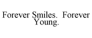 FOREVER SMILES. FOREVER YOUNG.