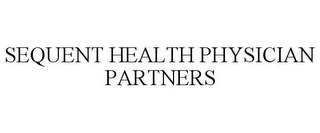 SEQUENT HEALTH PHYSICIAN PARTNERS