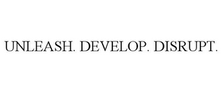 UNLEASH. DEVELOP. DISRUPT.