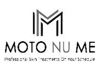 M MOTO NU ME PROFESSIONAL SKIN TREATMENTS ON YOUR SCHEDULE