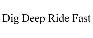 DIG DEEP RIDE FAST