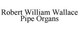 ROBERT WILLIAM WALLACE PIPE ORGANS