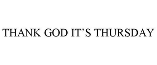 THANK GOD IT'S THURSDAY