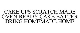 CAKE UPS SCRATCH MADE OVEN-READY CAKE BATTER BRING HOMEMADE HOME