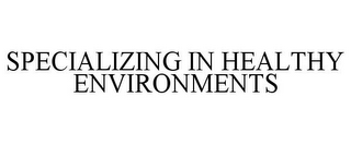 SPECIALIZING IN HEALTHY ENVIRONMENTS