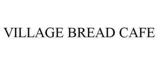 VILLAGE BREAD CAFE