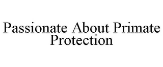 PASSIONATE ABOUT PRIMATE PROTECTION