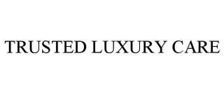 TRUSTED LUXURY CARE