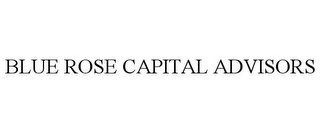 BLUE ROSE CAPITAL ADVISORS