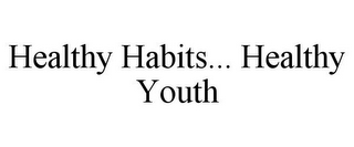 HEALTHY HABITS... HEALTHY YOUTH