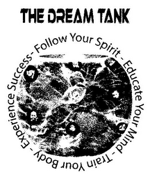 THE DREAM TANK FOLLOW YOUR SPIRIT - EDUCATE YOUR MIND - TRAIN YOUR BODY - EXPERIENCE SUCCESS -