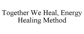 TOGETHER WE HEAL, ENERGY HEALING METHOD