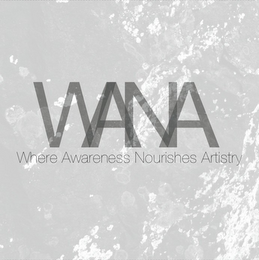 WANA | WHERE AWARENESS NOURISHES ARTISTRY